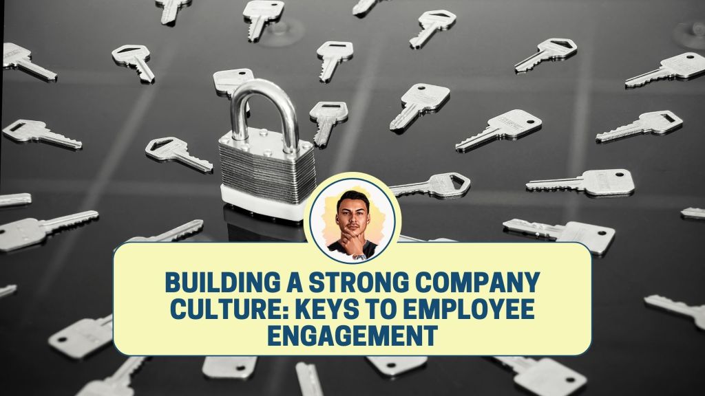 Building a Strong Company Culture: Keys to Employee Engagement