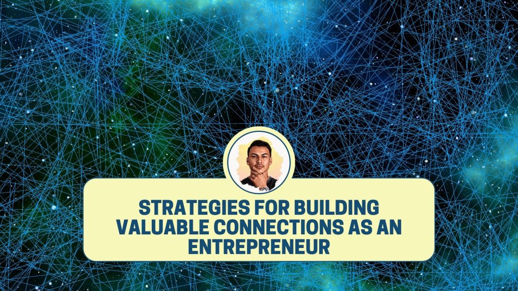 Strategies for Building Valuable Connections as an Entrepreneur